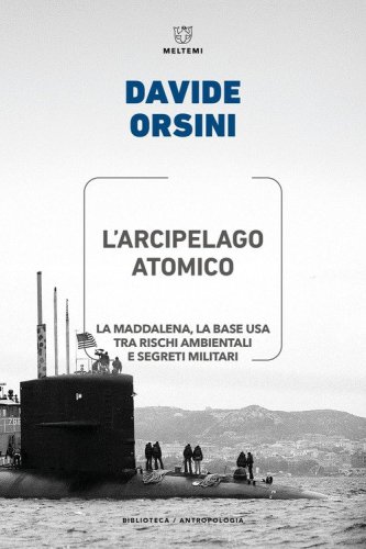 L'arcipelago atomico. La Maddalena, la base USA tra rischi ambientali e segreti militari