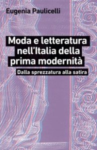 Moda e letteratura nell'Italia della prima modernità. Dalla sprezzatura alla satira