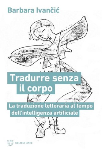 Tradurre senza corpo. La traduzione letteraria al tempo dell'intelligenza artificiale