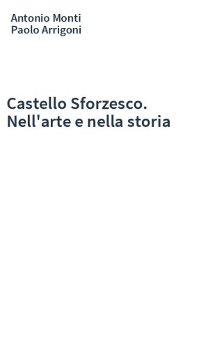 Castello Sforzesco. Nell'arte e nella storia