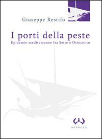 I porti della peste. Epidemie mediterranee fra Sette e Ottocento