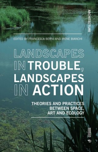 Landscapes in trouble, landscapes in action. Theories and practices between space art and ecology