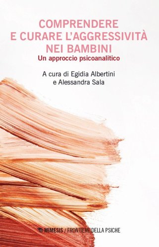 Comprendere e curare l'aggressivita nei bambini. Un approccio psicoanalitico