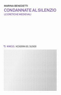 Condannate al silenzio. Le eretiche medievali