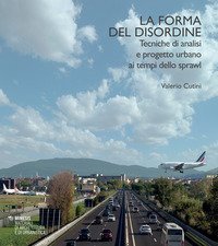 La forma del disordine. Tecniche di analisi e progetto urbano ai tempi dello sprawl