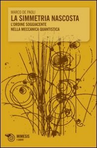 La simmetria nascosta. L'ordine soggiacente nella meccanica quantistica