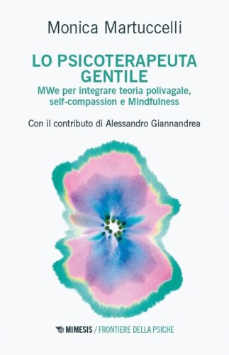 Lo psicoterapeuta gentile. MWe per integrare teoria polivagale, self-compassion e Mindfulness