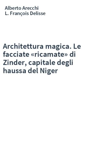 Architettura magica. Le facciate «ricamate» di Zinder, capitale degli haussa del Niger