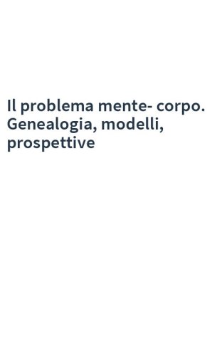 Il problema mente-corpo. Genealogia, modelli, prospettive