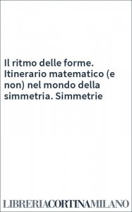 Il ritmo delle forme. Itinerario matematico (e non) nel mondo della simmetria. Simmetrie