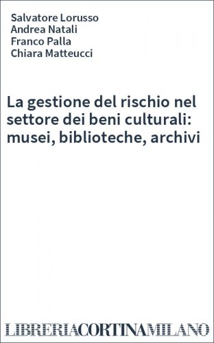 La gestione del rischio nel settore dei beni culturali: musei, biblioteche, archivi