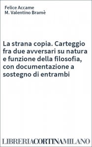 La strana copia. Carteggio fra due avversari su natura e funzione della filosofia, con documentazione a sostegno di entrambi