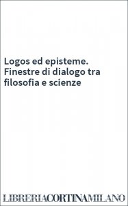 Logos ed episteme. Finestre di dialogo tra filosofia e scienze