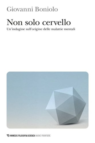 Non solo cervello. Un'indagine sull'origine delle malattie mentali