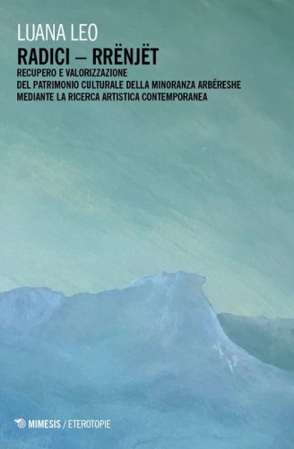 Radici - Rrënjët. Recupero e valorizzazione del patrimonio culturale della minoranza Arbëreshe mediante la ricerca artistica contemporanea