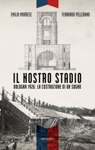 Il nostro stadio. Bologna 1926: la costruzione di un sogno