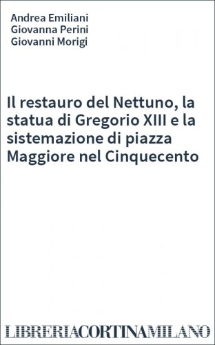 Il restauro del Nettuno, la statua di Gregorio XIII e la sistemazione di piazza Maggiore nel Cinquecento