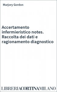 Accertamento infermieristico notes. Raccolta dei dati e ragionamento diagnostico