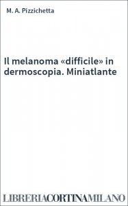 Il melanoma «difficile» in dermoscopia. Miniatlante