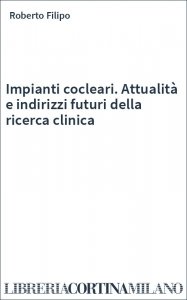 Impianti cocleari. Attualità e indirizzi futuri della ricerca clinica