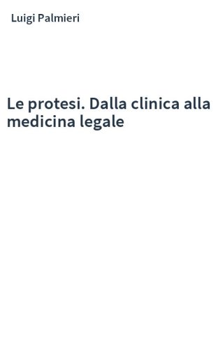 Le protesi. Dalla clinica alla medicina legale