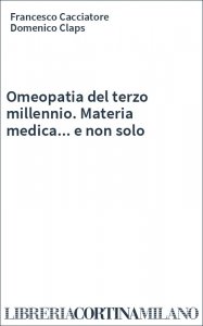 Omeopatia del terzo millennio. Materia medica... e non solo