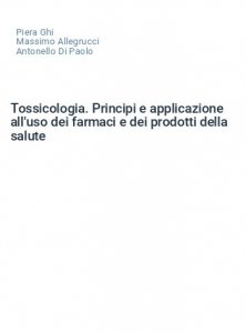 Tossicologia. Principi e applicazione all'uso dei farmaci e dei prodotti della salute