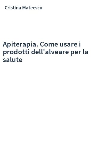 Apiterapia. Come usare i prodotti dell'alveare per la salute