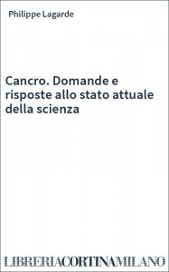 Cancro. Domande e risposte allo stato attuale della scienza