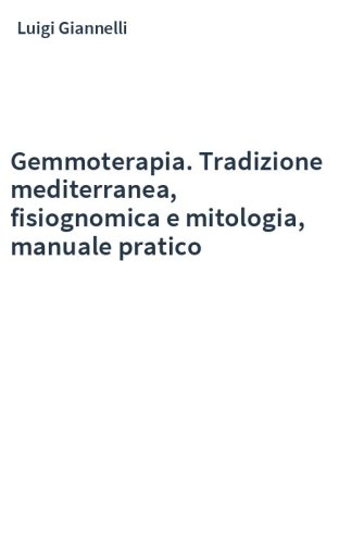 Gemmoterapia. Tradizione mediterranea, fisiognomica e mitologia, manuale pratico
