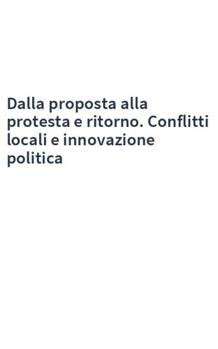 Dalla proposta alla protesta e ritorno. Conflitti locali e innovazione politica
