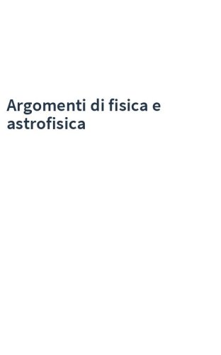 Argomenti di fisica e astrofisica