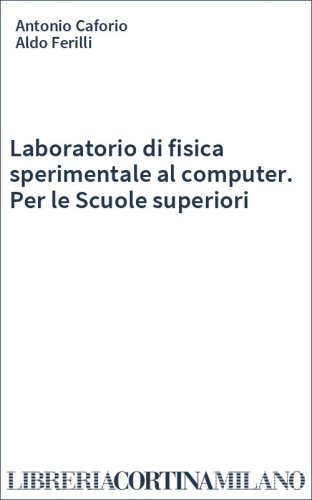Laboratorio di fisica sperimentale al computer. Per le Scuole superiori