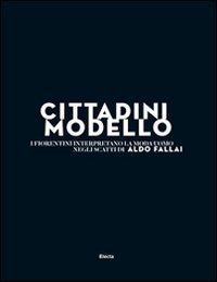 Cittadini modello. I fiorentini interpretano la moda uomo negli scatti di Aldo Fallai. Catalogo della mostra (Firenze, 10-15 gennaio 2012)