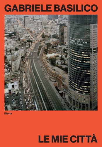 Gabriele Basilico. Le mie città