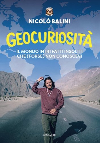 Geocuriosità. Il mondo in 141 fatti insoliti che (forse) non conoscevi