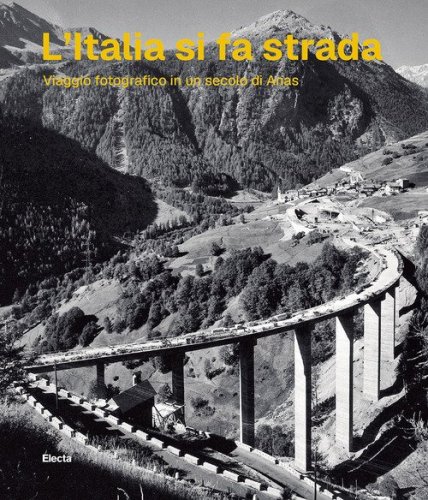 L'Italia si fa strada. Viaggio fotografico in un secolo di Anas
