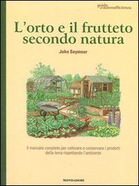 L'orto e il frutteto secondo natura. Guida all'autosufficienza