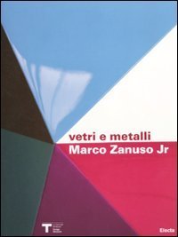 Marco Zanuso jr. Vetri e metalli. Catalogo della mostra (Milano 9 marzo-11 aprile 2010). Ediz. italiana e inglese
