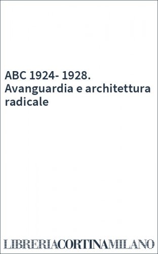 ABC 1924-1928. Avanguardia e architettura radicale