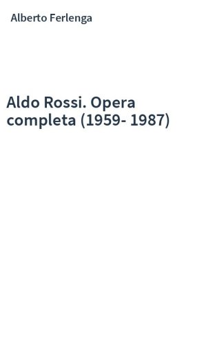 Aldo Rossi. Opera completa (1959-1987)
