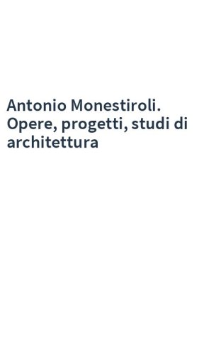 Antonio Monestiroli. Opere, progetti, studi di architettura