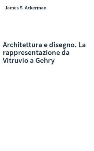 Architettura e disegno. La rappresentazione da Vitruvio a Gehry