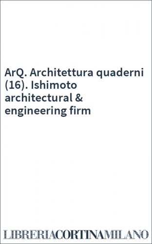 ArQ. Architettura quaderni (16). Ishimoto architectural & engineering firm