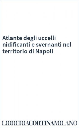 Atlante degli uccelli nidificanti e svernanti nel territorio di Napoli
