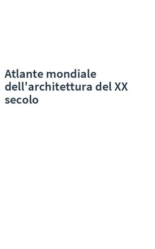 Atlante mondiale dell'architettura del XX secolo