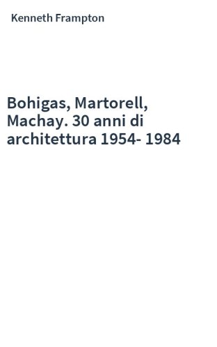 Bohigas, Martorell, Machay. 30 anni di architettura 1954-1984