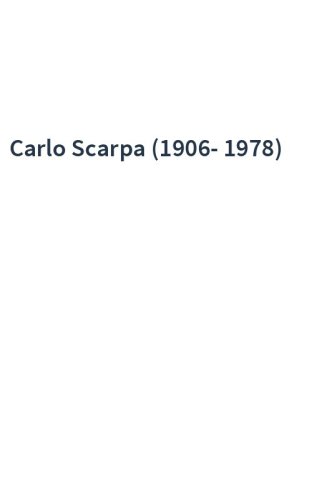 Carlo Scarpa (1906-1978)