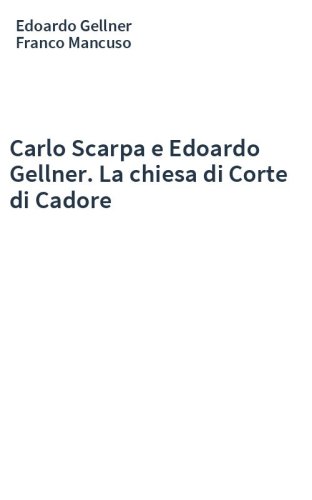 Carlo Scarpa e Edoardo Gellner. La chiesa di Corte di Cadore