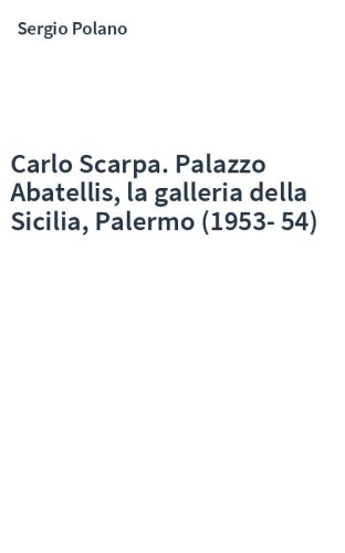 Carlo Scarpa. Palazzo Abatellis, la galleria della Sicilia, Palermo (1953-54)